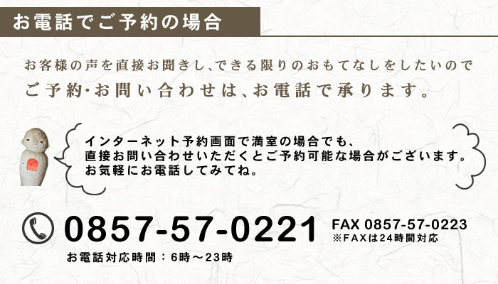 お客様の声を直接お聞きし、できる限りのおもてなしをしたいのでご予約・お問い合わせは、お電話で承ります。インターネット予約画面で満室の場合でも、直接お問い合わせいただくとご予約可能な場合がございます。お気軽にお電話してみてね。